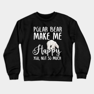 Polar bear Make Me Happy You, Not So Much Crewneck Sweatshirt